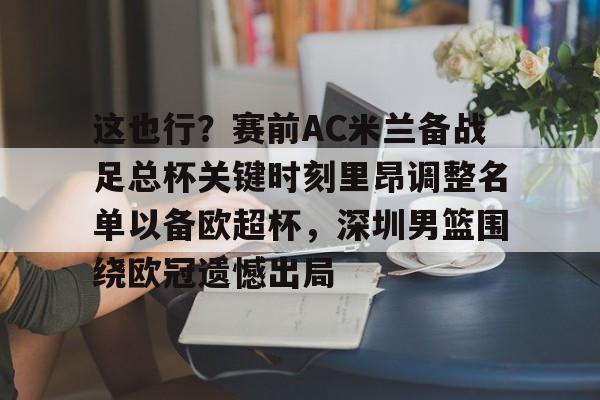 包含这也行？赛前AC米兰备战足总杯关键时刻里昂调整名单以备欧超杯，深圳男篮围绕欧冠遗憾出局的词条